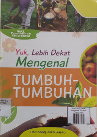 Image of Yuk,Lebih Dekat Mengenal Tumbuh Tumbuhan